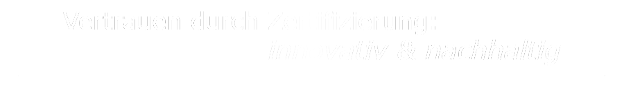 Leitspruch: "Vertrauen durch Zertifizierung: innovativ & nachhaltig"